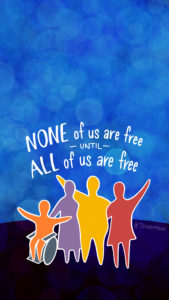 NONE of us are free until ALL of us are free, and a diverse group of people 