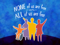 NONE of us are free until ALL of us are free, and a diverse group of people 